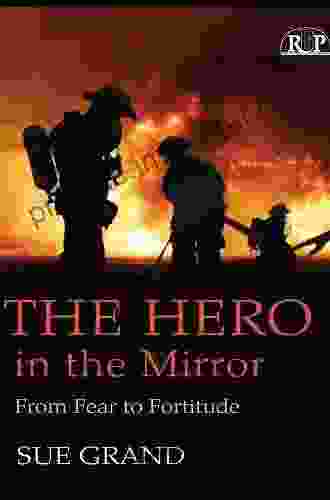 The Hero In The Mirror: From Fear To Fortitude (Relational Perspectives 41)