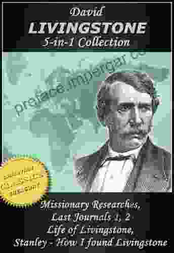 DAVID LIVINGSTONE COLLECTION 5 In 1 Illustrated : Missionary Travels And Researches Last Journals 1 And 2 The Life Of Livingstone How Stanley Found Livingstone (Missions Classics 4)