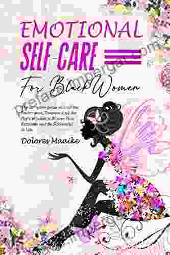 Emotional Self Care For Black Women: The Complete Guide With All The Techniques Theories And The Right Mindset To Master Your Emotions And Be Successful In Life