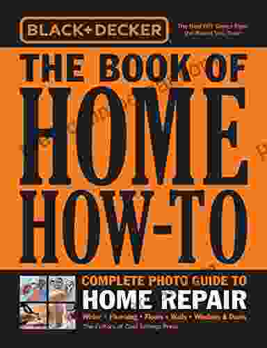 Black Decker The Of Home How To Complete Photo Guide To Home Repair: Wiring Plumbing Floors Walls Windows Doors