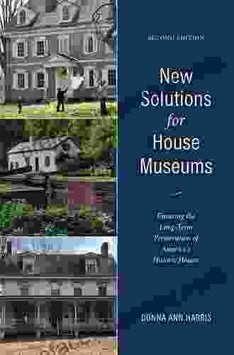 New Solutions For House Museums: Ensuring The Long Term Preservation Of America S Historic Houses (American Association For State And Local History)