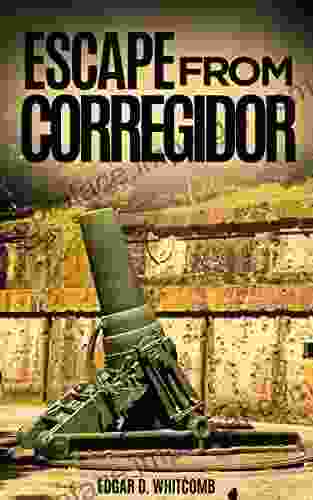 Escape From Corregidor (Annotated) Edgar D Whitcomb