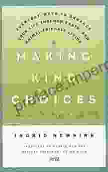 Making Kind Choices: Everyday Ways To Enhance Your Life Through Earth And Animal Friendly Living