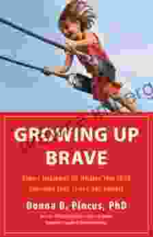 Growing Up Brave: Expert Strategies For Helping Your Child Overcome Fear Stress And Anxiety