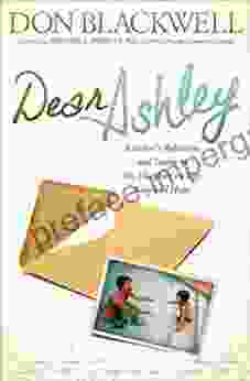 Dear Ashley: A Father S Reflections And Letters To His Daughter On Life Love And Hope