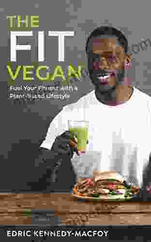 The Fit Vegan: Fuel Your Fitness With A Plant Based Lifestyle