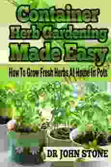 Container: Herb Gardening Made Easy: How To Grow Fresh Herbs At Home In Pots (Beginners Guide Green House Plan Medicinal Homegrown Use Natural Tiny House Backyard Farming 5)