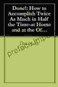 Done : How To Accomplish Twice As Much In Half The Time At Home And At The Office