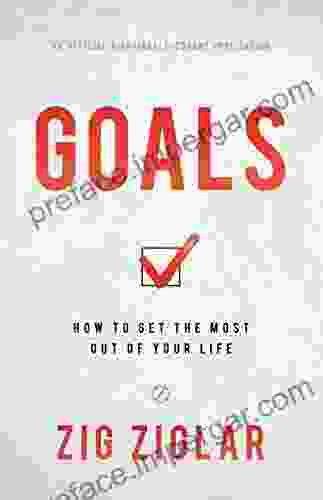 Goals: How To Get The Most Out Of Your Life