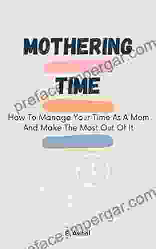 Mothering Time: How To Manage Your Time As A Mom And Make The Most Out Of It