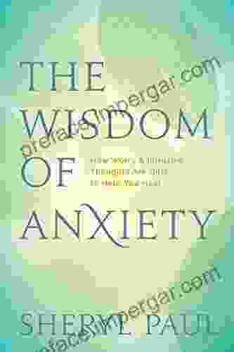 The Wisdom Of Anxiety: How Worry And Intrusive Thoughts Are Gifts To Help You Heal