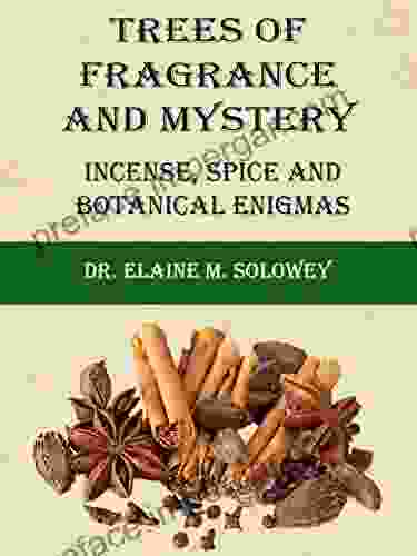 Trees Of Fragrance And Mystery: Incense Spice And Botanical Enigmas