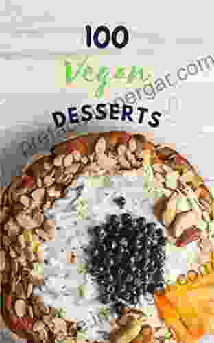 100 Vegan Desserts: A Vegan Cookbook