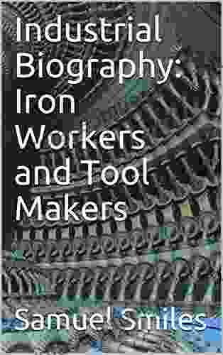 Industrial Biography: Iron Workers And Tool Makers