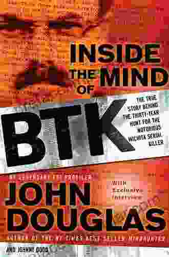 Inside The Mind Of BTK: The True Story Behind The Thirty Year Hunt For The Notorious Wichita Serial Killer