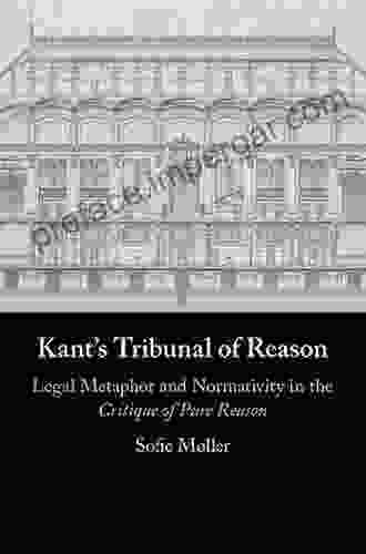 Kant S Tribunal Of Reason: Legal Metaphor And Normativity In The Critique Of Pure Reason