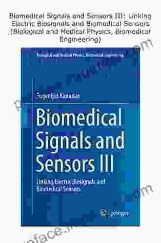 Biomedical Signals And Sensors III: Linking Electric Biosignals And Biomedical Sensors (Biological And Medical Physics Biomedical Engineering)