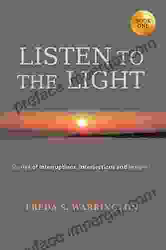 LISTEN TO THE LIGHT: Stories Of Interruptions Intersections And Insights