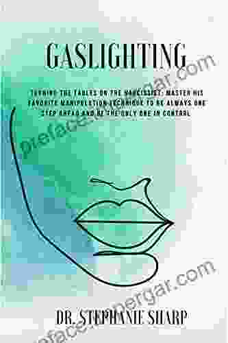 Gaslighting: Turning the Tables on The Narcissist: Master his Favorite Manipulation Technique to Be Always One Step Ahead and Be the Only One in Control