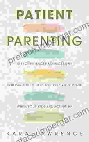 Patient Parenting: Effective Anger Management For Parents To Help You Keep Your Cool When Your Kids Are Acting Up