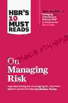 HBR S 10 Must Reads On Managing Risk (with Bonus Article Managing 21st Century Political Risk By Condoleezza Rice And Amy Zegart)