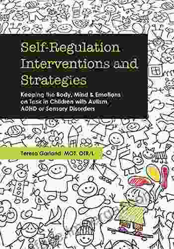 Self Regulation Interventions And Strategies: Keeping The Body Mind Emotions On Task In Children With Autism ADHD Or Sensory Disorders