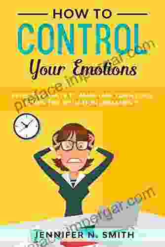 How To Control Your Emotions: Effective Ways To Maintain Your Cool When The Situation Demands It (Improve Yourself Everyday 1)