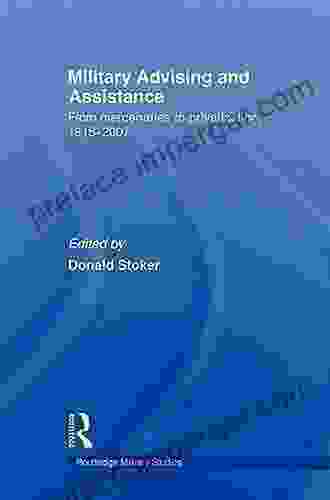 Military Advising And Assistance: From Mercenaries To Privatization 1815 2007 (Cass Military Studies)