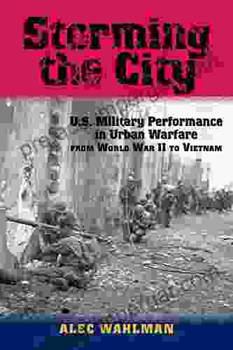 Storming The City: U S Military Performance In Urban Warfare From World War II To Vietnam (American Military Studies 1)