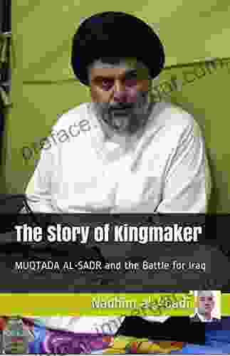 The Story of Kingmaker: MUQTADA AL SADR and the Battle for Iraq