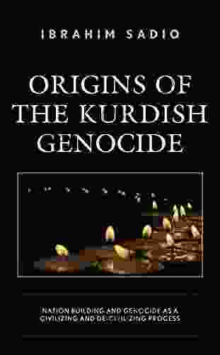 Origins of the Kurdish Genocide: Nation Building and Genocide as a Civilizing and De Civilizing Process (Kurdish Societies Politics and International Relations)