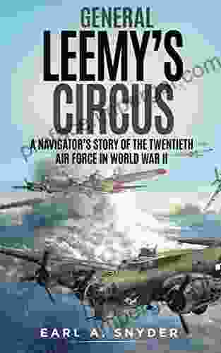 General Leemy S Circus (Illustrated): A Navigator S Story Of The Twentieth Air Force In World War II