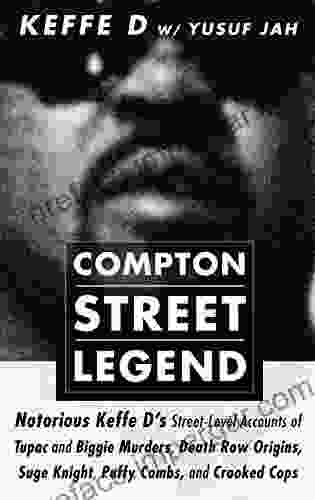 Compton Street Legend: Notorious Keffe D S Street Level Accounts Of Tupac And Biggie Murders Death Row Origins Suge Knight Puffy Combs And Crooked Cops