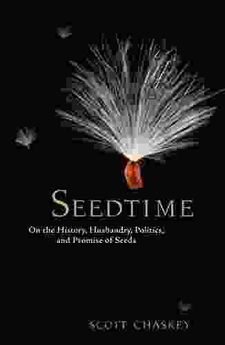 Seedtime: On The History Husbandry Politics And Promise Of Seeds