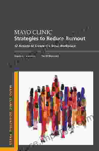 Mayo Clinic Strategies To Reduce Burnout: 12 Actions to Create the Ideal Workplace (Mayo Clinic Scientific Press)