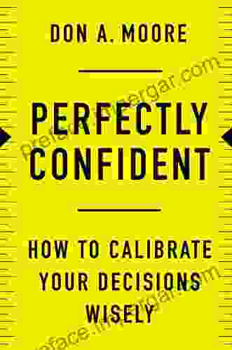 Perfectly Confident: How To Calibrate Your Decisions Wisely