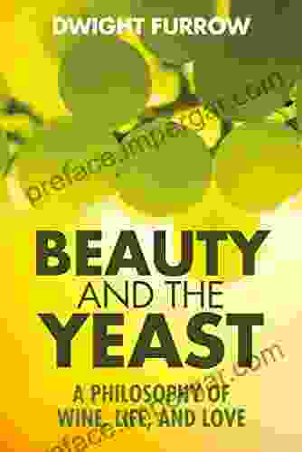 Beauty And The Yeast: A Philosophy Of Wine Life And Love