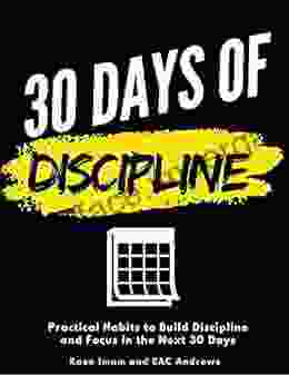 30 Days Of Discipline: Practical Habits To Build Discipline And Focus In The Next 30 Days (Train Your Brain 3)