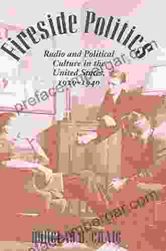 Fireside Politics: Radio and Political Culture in the United States 1920 1940 (Reconfiguring American Political History)