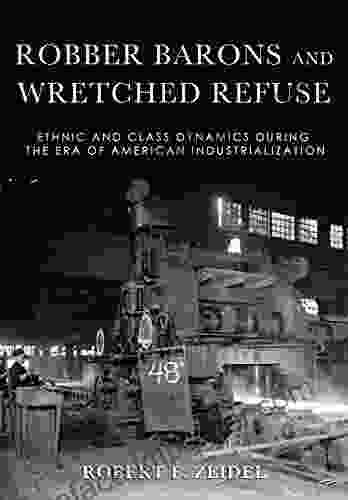 Robber Barons And Wretched Refuse: Ethnic And Class Dynamics During The Era Of American Industrialization