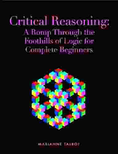 Critical Reasoning: A Romp Through The Foothills Of Logic For Complete Beginners