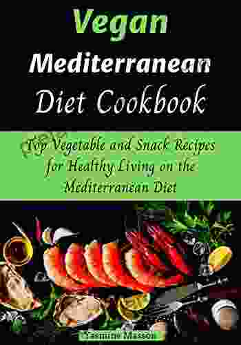 Vegan Mediterranean Diet Cookbook: Top Vegetable And Snack Recipes For Healthy Living On The Mediterranean Diet