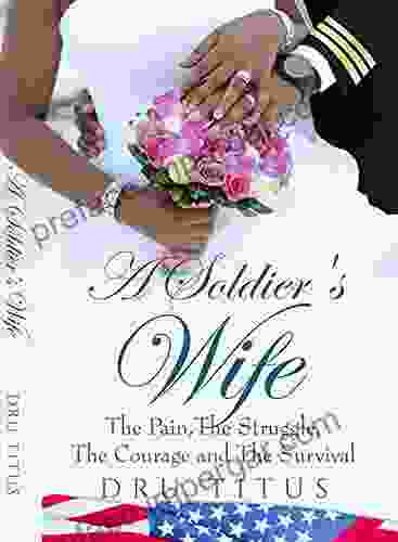 A Soldier S Wife: The Pain The Struggle The Courage And The Survival