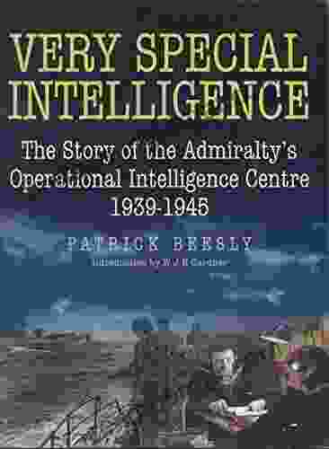 Very Special Intelligence: The Story Of The Admiralty S Operational Intelligence Centre 1939 1945