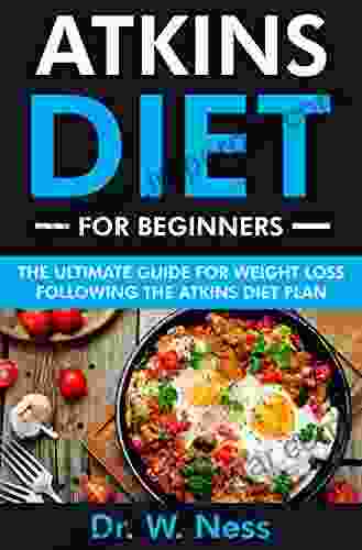 Atkins Diet for Beginners: The Ultimate Guide for Weight Loss Following the Atkins Diet