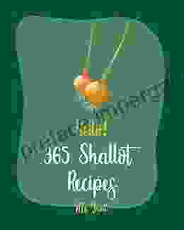 Hello 365 Shallot Recipes: Best Shallot Cookbook Ever For Beginners Chicken Breast Recipes Chicken Marinade Recipes Pork Chop Recipes Pork Loin Recipe Roast Beef Recipe Cookbook 1