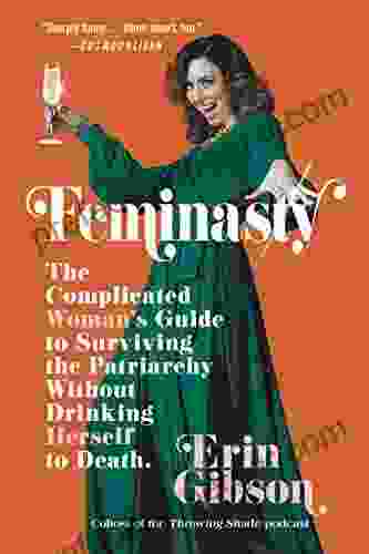 Feminasty: The Complicated Woman S Guide To Surviving The Patriarchy Without Drinking Herself To Death