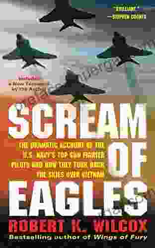 Scream of Eagles: The Dramatic Account of the U S Navy s Top Gun Fighter Pilots and How They Took Back the Skies Over Vietnam