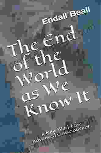 The End Of The World As We Know It: A New World For Advanced Consciousness