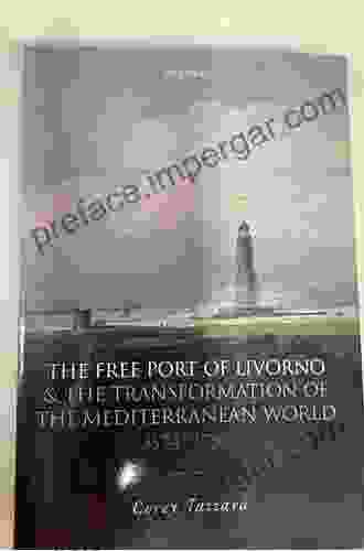 The Free Port Of Livorno And The Transformation Of The Mediterranean World